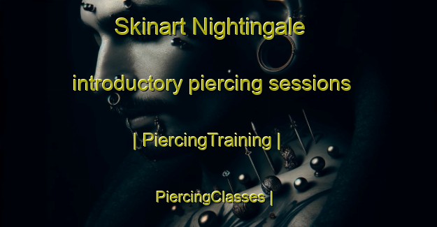 Skinart Nightingale introductory piercing sessions | PiercingTraining | PiercingClasses | SkinartTraining-Canada